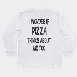 I wonder if Pizza thinks about me too Kids Long Sleeve T-Shirt